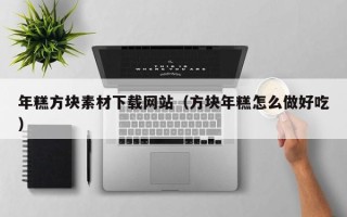 丹阳年糕方块素材下载网站（方块年糕怎么做好吃）