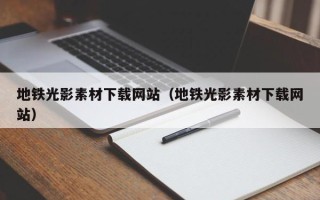 丹阳地铁光影素材下载网站（地铁光影素材下载网站）